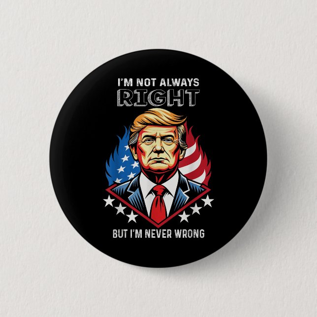 Im Not Always Right But Im Never Wrong Trump 2 Inch Round Button (Front)