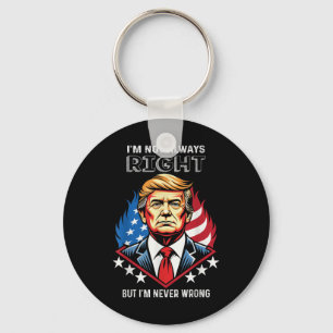 Im Not Always Right But Im Never Wrong Trump Keychain