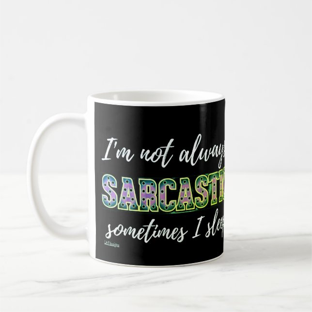 I'M NOT ALWAYS SARCASTIC, SOMETIMES I SLEEP        COFFEE MUG (Left)