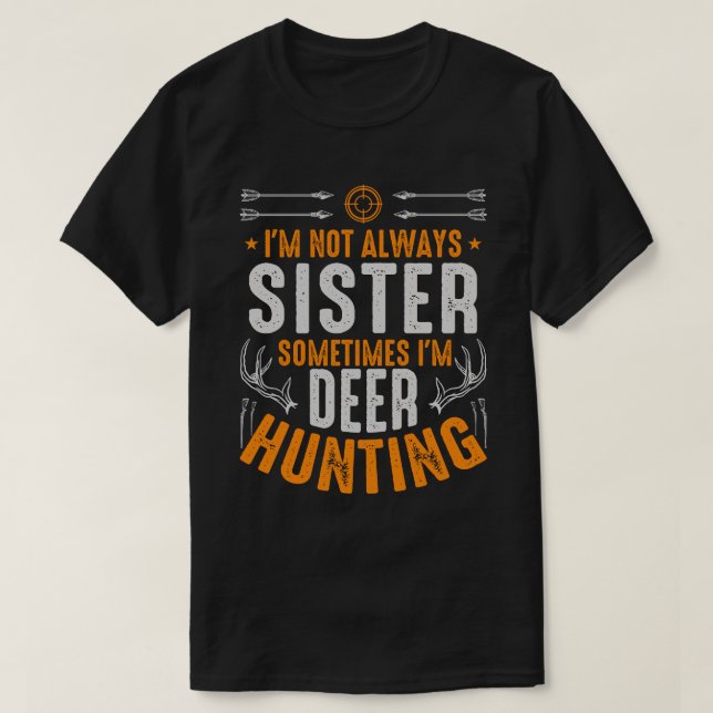 I'm Not Always SISTER Sometimes I'm Deer Hunting T-Shirt (Design Front)