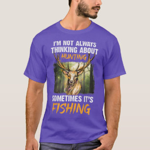 Im Not Always Thinking About Hunting Sometimes Its T-Shirt