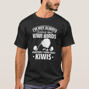 I'm Not Always Thinking About Kiwi Birds   T-Shirt