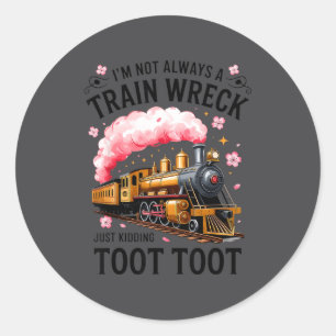 I'm Not Always Train Wreck Just Kidding Toot Funny Classic Round Sticker
