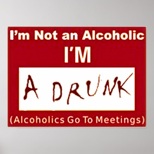 I'm not an Alcoholic I'm a drunk "POSTER" Poster (Front)