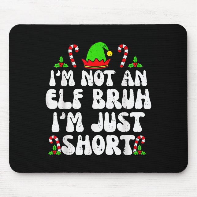 I'm Not An Elf Bruh Just Short Funny Christmas Xma Mouse Pad (Front)