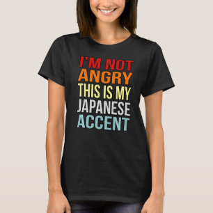 I'm Not Angry This Is My Japanese Accent   T-Shirt