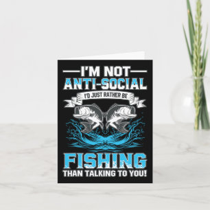 I'm Not Anti Social I'd Just Rather Be Fishing Tha Card