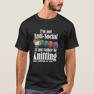 I'm not Anti-Social I'd just rather be knitting Cu T-Shirt