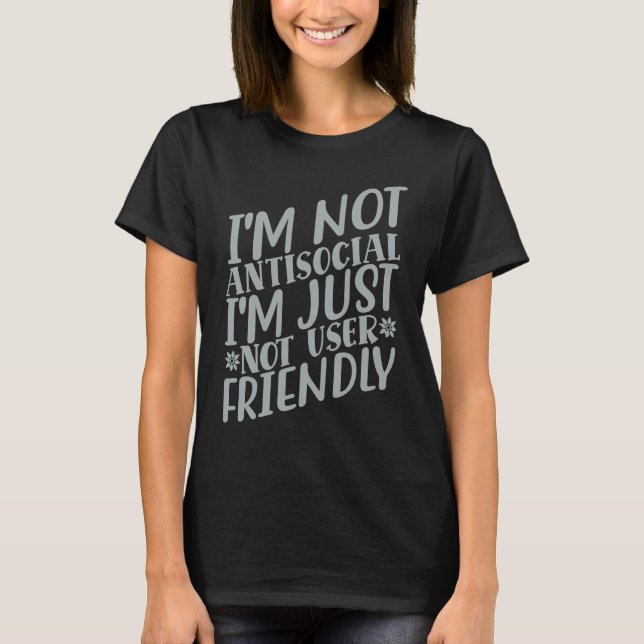I'm Not Anti social I'm Just Not User Friendly     T-Shirt (Front)
