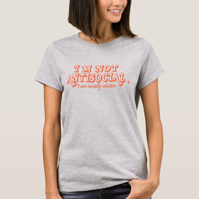 I'm Not Anti-Social Just Socially Selective T-Shirt (Front)
