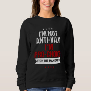 I'm Not Anti Vax I'm Pro Choice Sweatshirt
