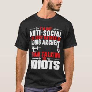 Im Not Antisocial Id Just Rather Be Doing Archery T-Shirt