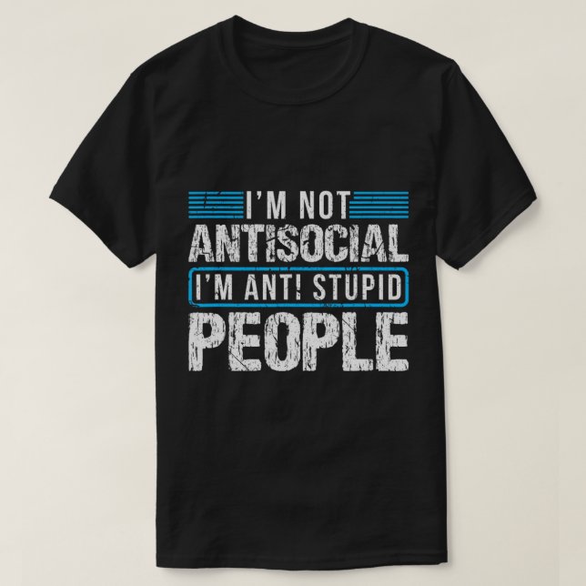 I'm Not Antisocial I'm Anti Stupid People T-Shirt (Design Front)