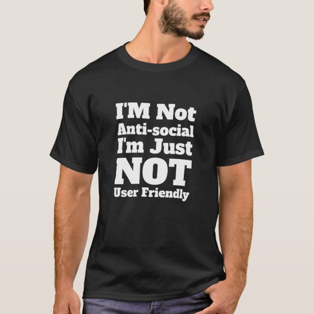 I'm Not Antisocial I'm Just Not User Friendly Funn T-Shirt (Front)