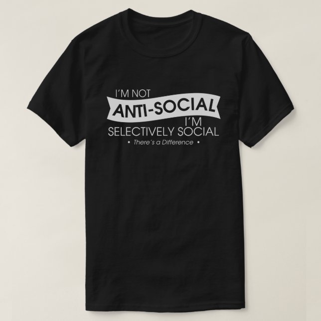 I'm Not Antisocial I'm Selectively Social T-Shirt (Design Front)