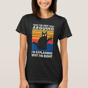 I'm Not Arguing I'm Explaining Why I'm Right Cat T-Shirt
