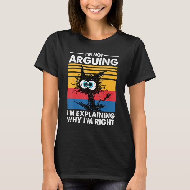 I'm Not Arguing I'm Explaining Why I'm Right Funny T-Shirt (Front)