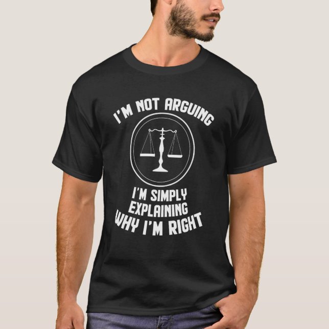 I'm Not Arguing I'm Explaining Why I'm Right Lawye T-Shirt (Front)