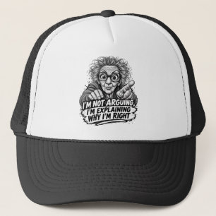 I'm Not Arguing I'm Explaining Why I'm Right  ! Trucker Hat