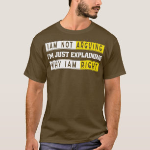 Im Not Arguing Im Just Eplaining Why Im Right 3079 T-Shirt