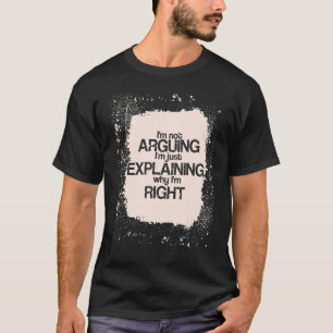 I'm Not Arguing I'm just Explaining I'm Right Sa T-Shirt