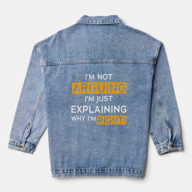 I'm Not Arguing I'm Just Explaining Why I Am Right Denim Jacket (Back)