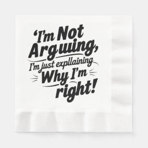 "I'm Not Arguing, I'm Just Explaining Why I'm Righ Napkin