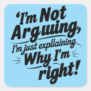 "I'm Not Arguing, I'm Just Explaining Why I'm Righ Square Sticker
