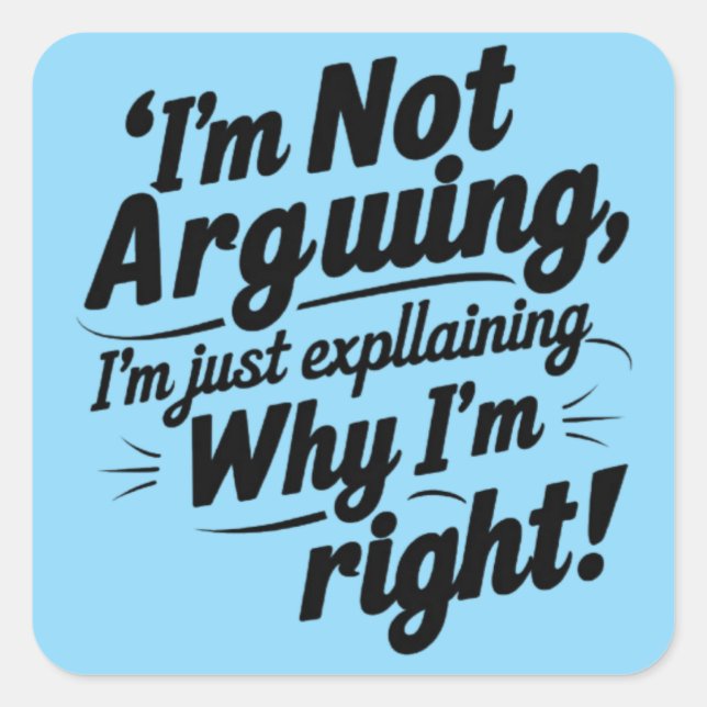 "I'm Not Arguing, I'm Just Explaining Why I'm Righ Square Sticker (Front)