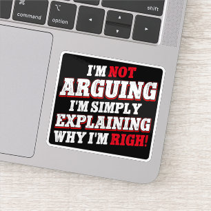 I'm Not Arguing I'm Just Explaining Why I'm Right
