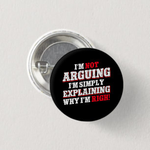 I'm Not Arguing I'm Just Explaining Why I'm Right 1 Inch Round Button