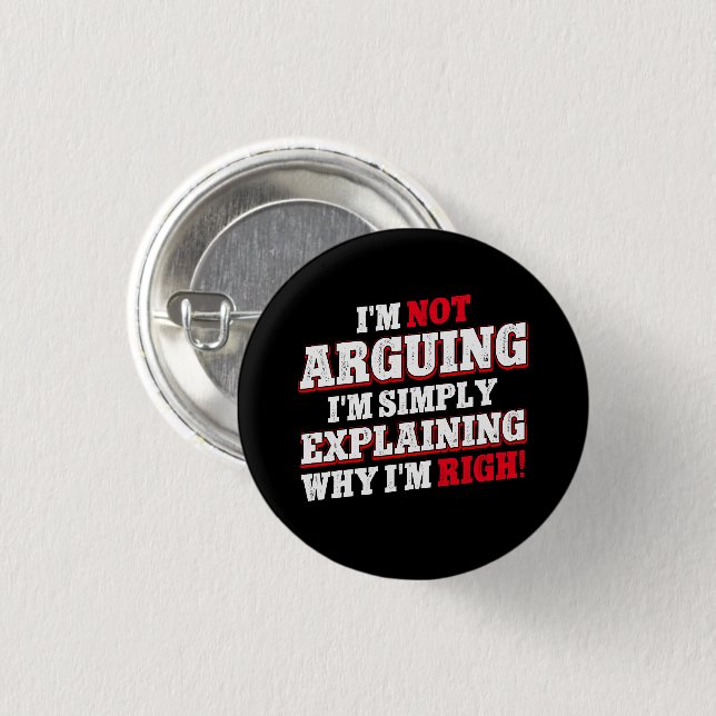 I'm Not Arguing I'm Just Explaining Why I'm Right 1 Inch Round Button (Front & Back)