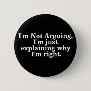 I'm Not Arguing I'm Just Explaining Why I'm Right 2 Inch Round Button