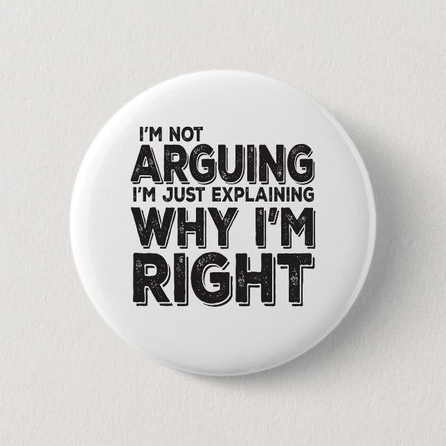 I'm Not Arguing I'm Just Explaining Why I'm Right 2 Inch Round Button (Front)