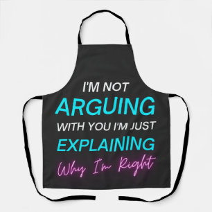 I'm Not Arguing I'm Just Explaining Why I'm Right  Apron