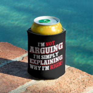 I'm Not Arguing I'm Just Explaining Why I'm Right Can Cooler