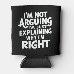 I'm Not Arguing I'm Just Explaining Why I'm Right Can Cooler