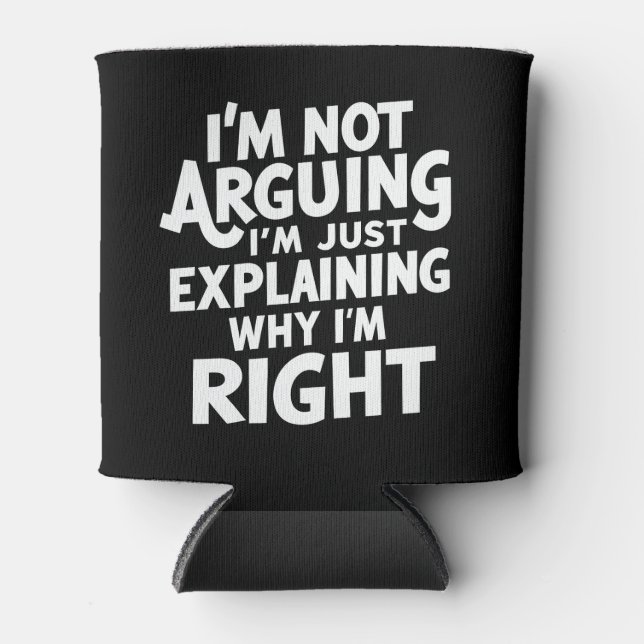 I'm Not Arguing I'm Just Explaining Why I'm Right  Can Cooler (Front)