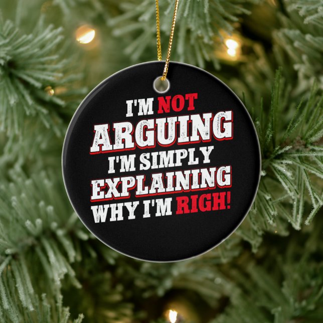 I'm Not Arguing I'm Just Explaining Why I'm Right Ceramic Ornament (Tree)