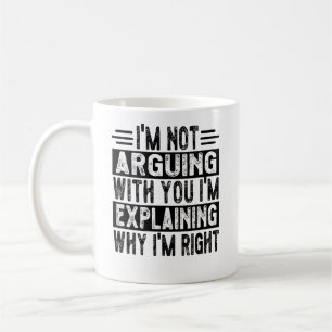 I'm Not Arguing I'm Just Explaining Why I'm Right! Coffee Mug