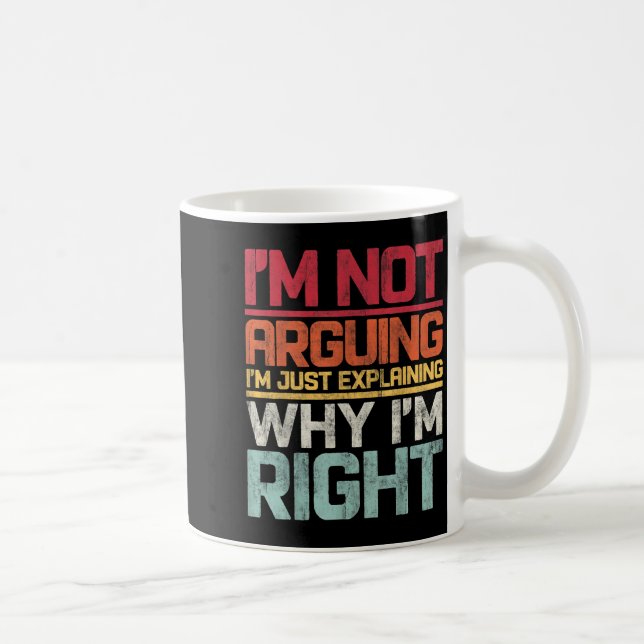 I'm Not Arguing I'm Just Explaining Why I'm Right  Coffee Mug (Right)