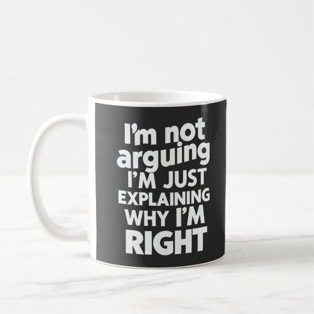 I'm Not Arguing I'm Just Explaining Why I'm Right  Coffee Mug (Left)