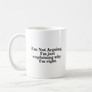 I'm Not Arguing I'm Just Explaining Why I'm Right Coffee Mug