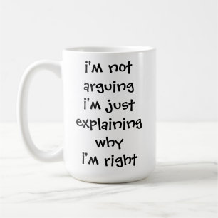 i'm not arguing im just explaining why im right coffee mug