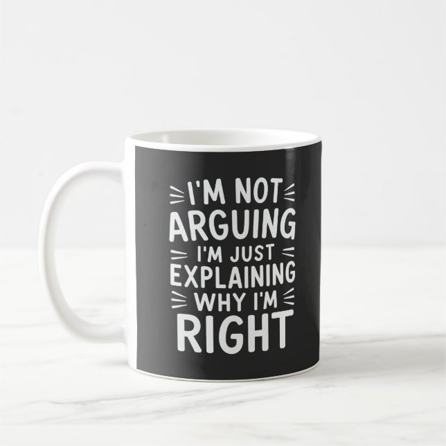 I'm Not Arguing I'm Just Explaining Why I'm Right  Coffee Mug (Left)