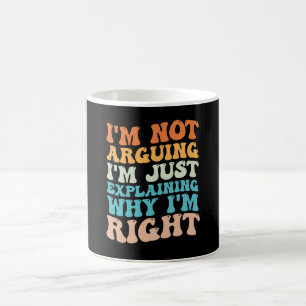 I'm Not Arguing I'm Just Explaining Why I'm Right Coffee Mug