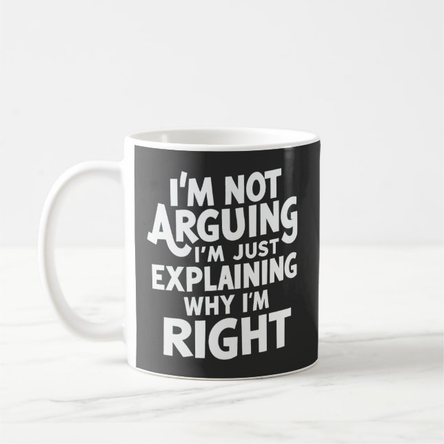 I'm Not Arguing I'm Just Explaining Why I'm Right  Coffee Mug (Left)
