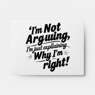 I'm Not Arguing, I'm Just Explaining Why I'm Right Envelope