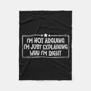 I'm Not Arguing I'm Just Explaining Why I'm Right Fleece Blanket