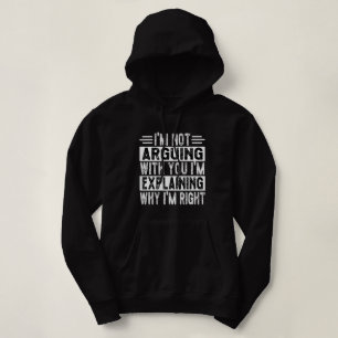 I'm Not Arguing I'm Just Explaining Why I'm Right! Hoodie